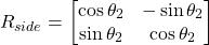 \[ R_{side} = \begin{bmatrix} \cos \theta_2 & -\sin \theta_2 \\ \sin \theta_2 & \cos \theta_2 \end{bmatrix} \]