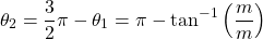 \[ \theta_2 = \frac{3}{2}\pi - \theta_1 = \pi - \tan^{-1}\left(\frac{m}{m}\right) \]