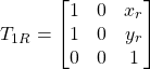 \[ T_{1R} = \begin{bmatrix} 1 & 0 & x_r \\ 1 & 0 & y_r \\ 0 & 0 & 1 \end{bmatrix} \]